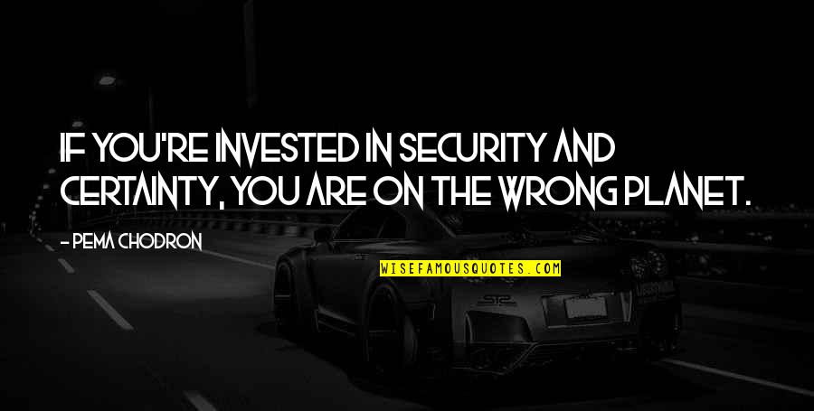 New Begin Quotes And Quotes By Pema Chodron: If you're invested in security and certainty, you