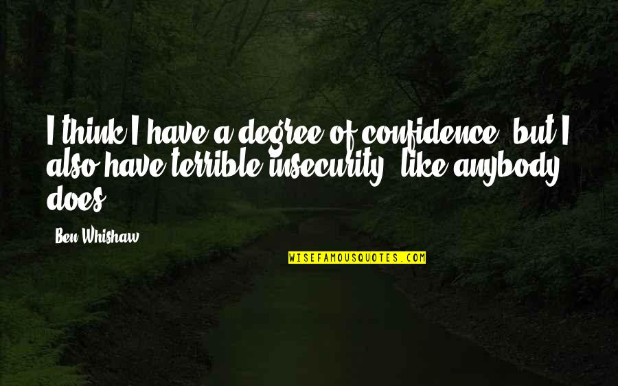 New Beginning And Love Quotes By Ben Whishaw: I think I have a degree of confidence, New Beginning And Love Quotes By Ben Whishaw: I think I have a degree of confidence,