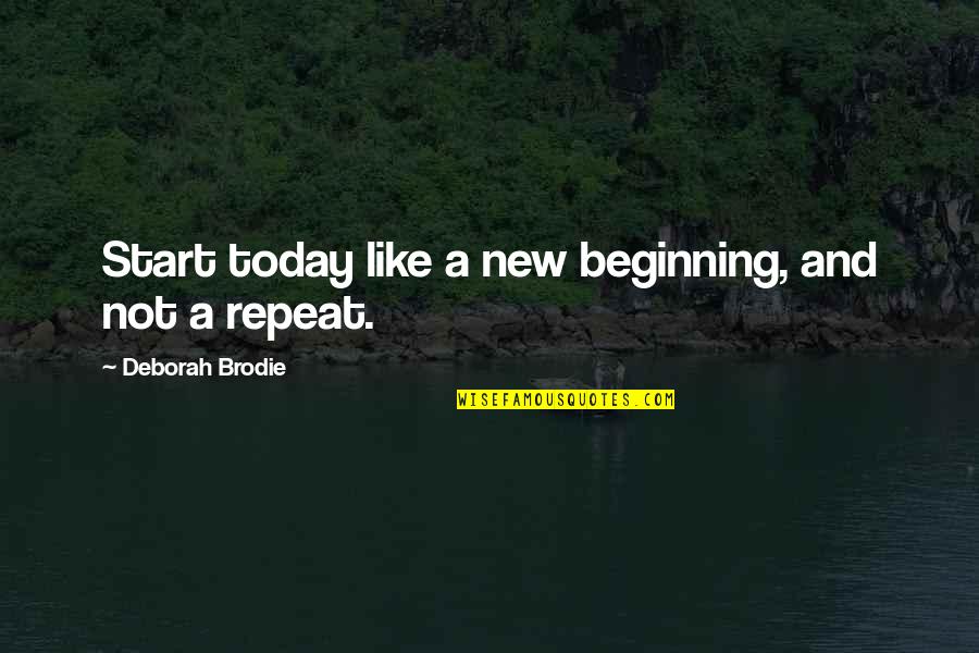 New Beginning And Love Quotes By Deborah Brodie: Start today like a new beginning, and not New Beginning And Love Quotes By Deborah Brodie: Start today like a new beginning, and not