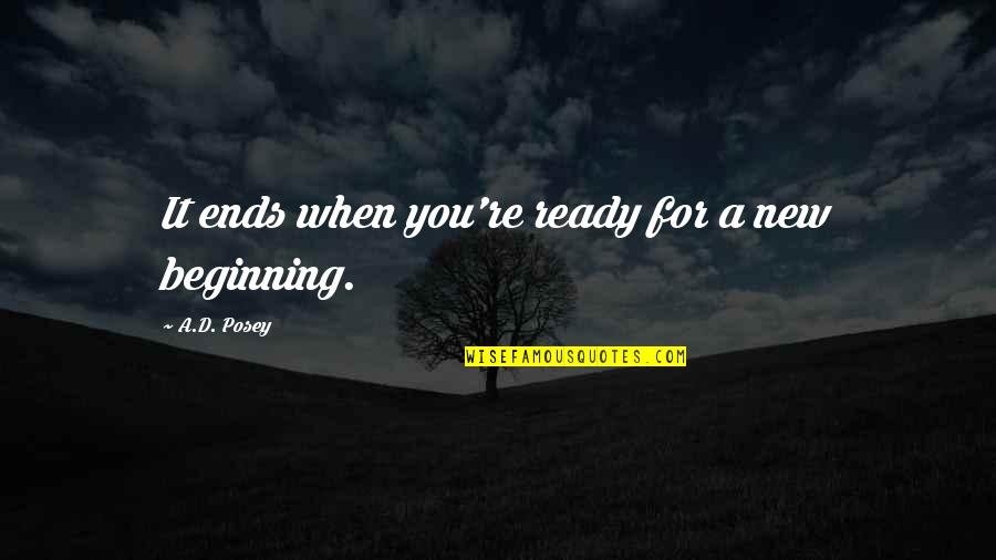 New Beginning Beginning Quotes Quotes By A.D. Posey: It ends when you're ready for a new