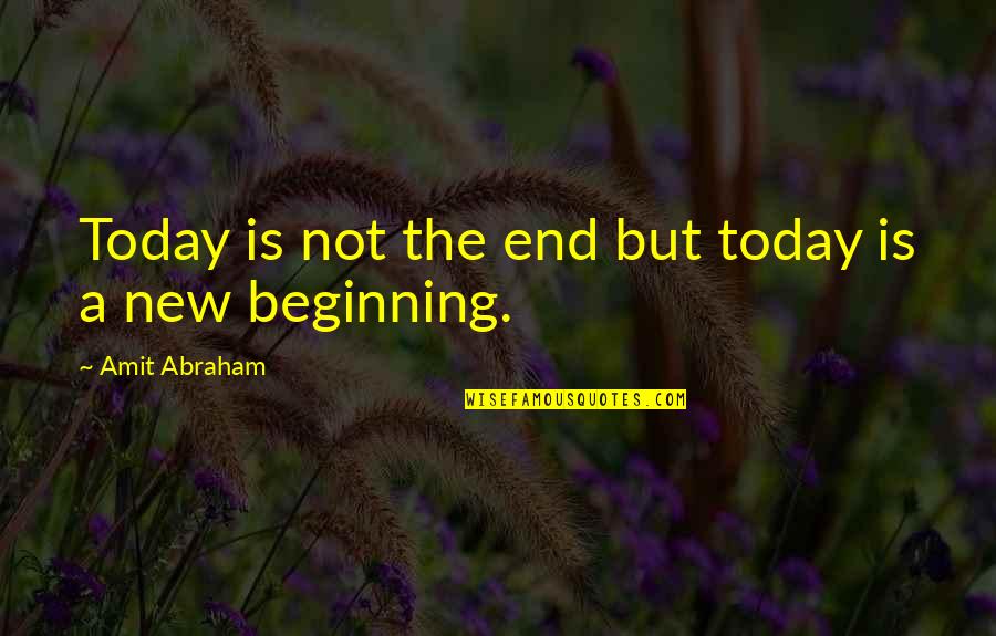 New Beginning Beginning Quotes Quotes By Amit Abraham: Today is not the end but today is