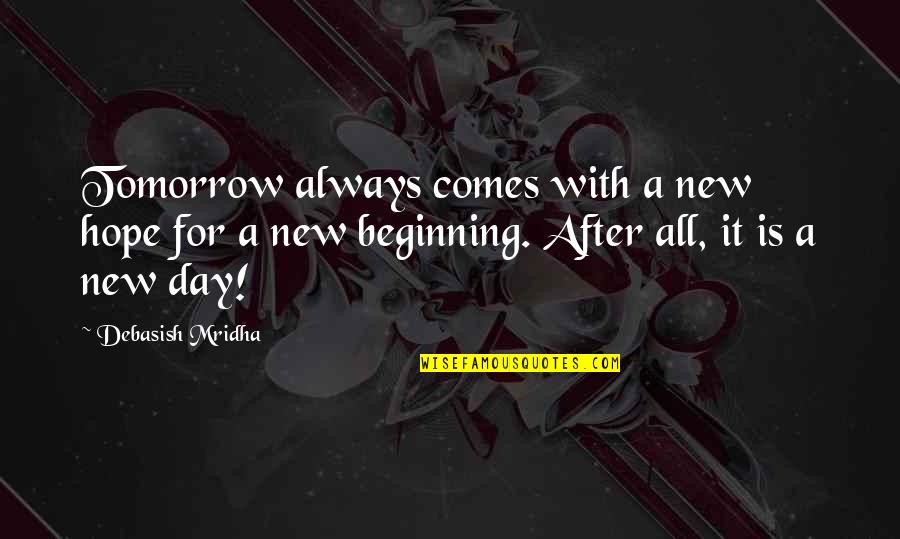 New Beginning Beginning Quotes Quotes By Debasish Mridha: Tomorrow always comes with a new hope for