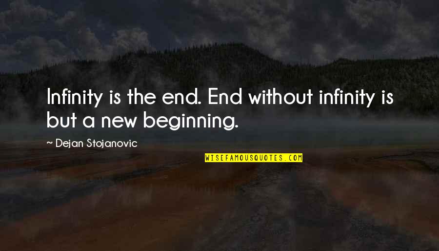 New Beginning Beginning Quotes Quotes By Dejan Stojanovic: Infinity is the end. End without infinity is