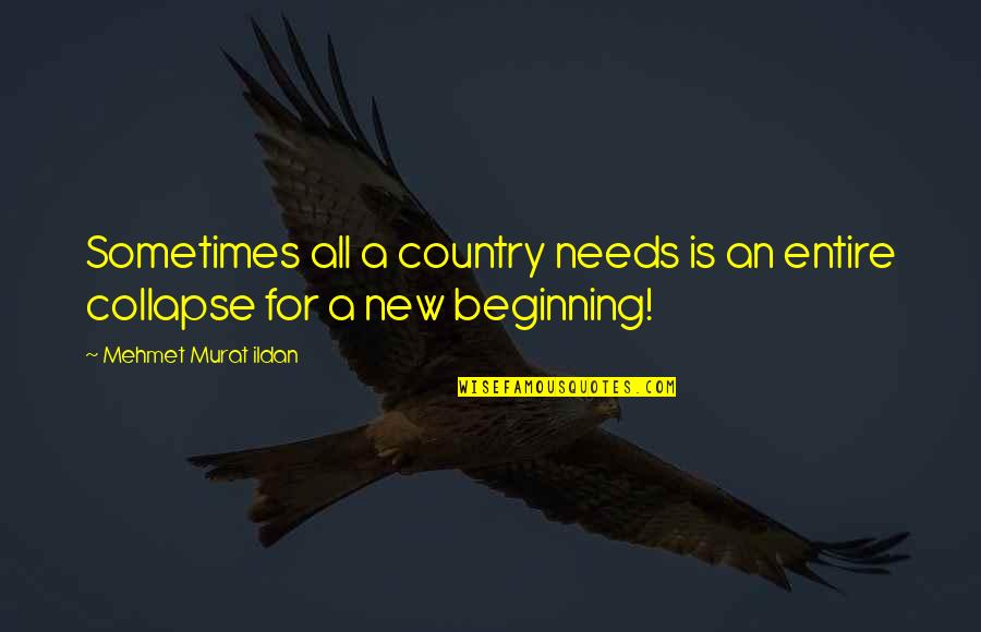 New Beginning Beginning Quotes Quotes By Mehmet Murat Ildan: Sometimes all a country needs is an entire