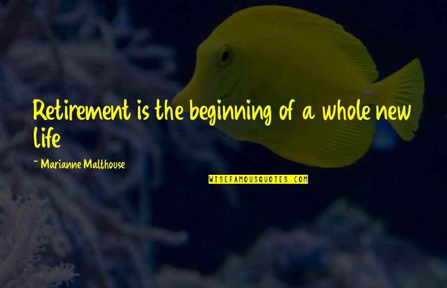 New Beginning Life Quotes By Marianne Malthouse: Retirement is the beginning of a whole new New Beginning Life Quotes By Marianne Malthouse: Retirement is the beginning of a whole new