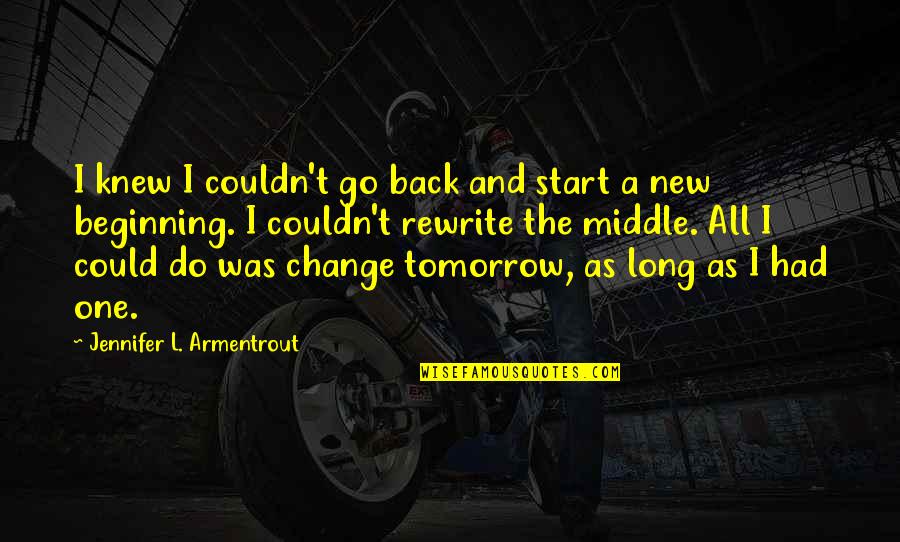 New Beginning Start Quotes By Jennifer L. Armentrout: I knew I couldn't go back and start