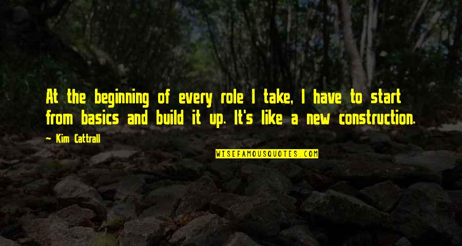 New Beginning Start Quotes By Kim Cattrall: At the beginning of every role I take,