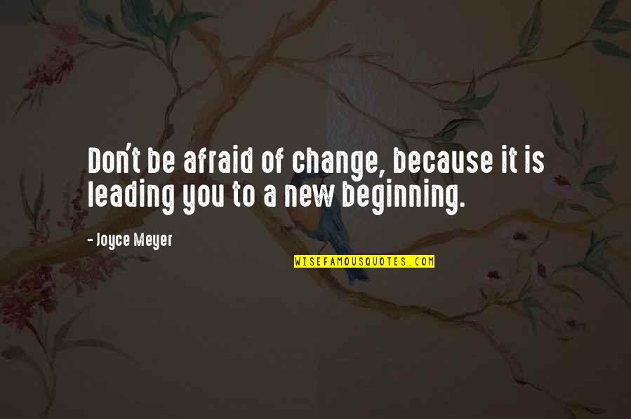 New Beginnings And Change Quotes By Joyce Meyer: Don't be afraid of change, because it is