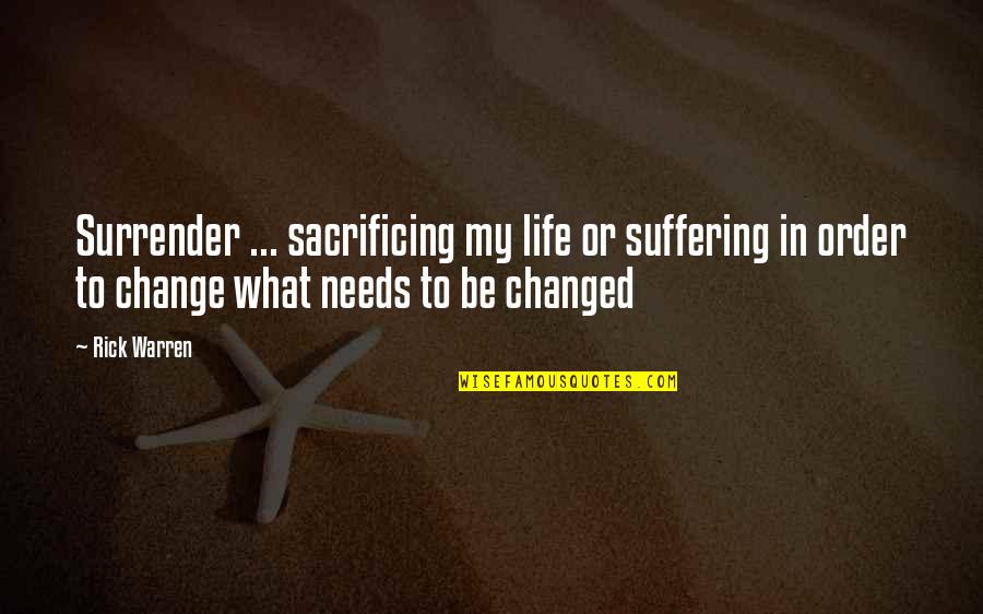 New Beginnings And Change Quotes By Rick Warren: Surrender ... sacrificing my life or suffering in