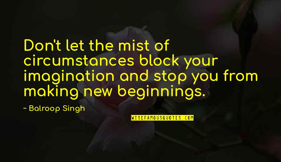 New Beginnings And Success Quotes By Balroop Singh: Don't let the mist of circumstances block your
