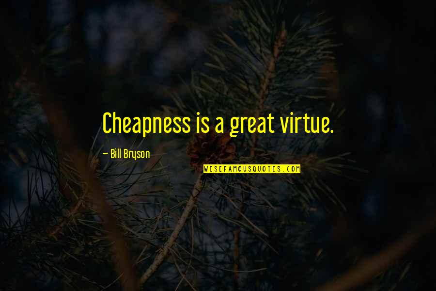 New Beginnings Funny Quotes By Bill Bryson: Cheapness is a great virtue.
