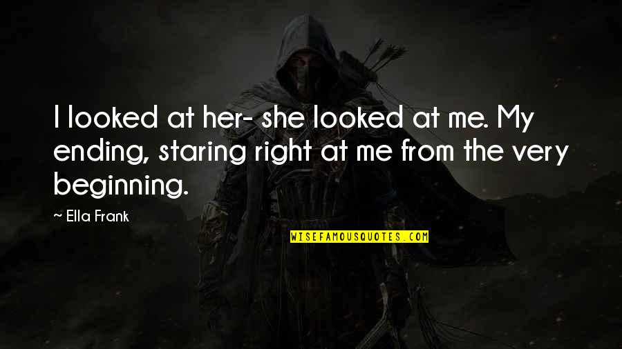 New Beginnings Funny Quotes By Ella Frank: I looked at her- she looked at me.