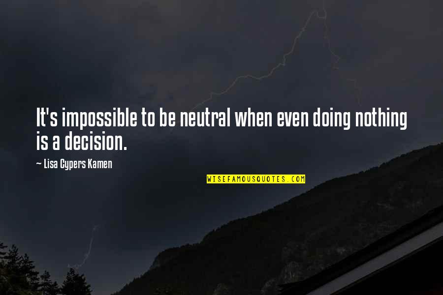New Beginnings Hope Quotes By Lisa Cypers Kamen: It's impossible to be neutral when even doing
