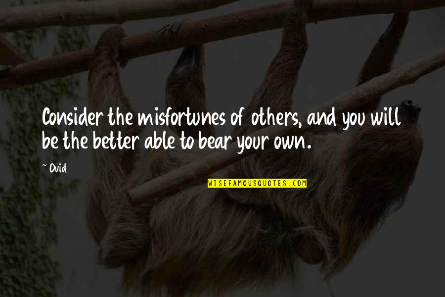 New Beginnings Hope Quotes By Ovid: Consider the misfortunes of others, and you will