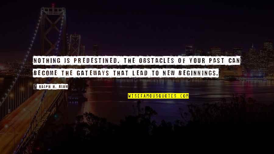 New Beginnings Hope Quotes By Ralph H. Blum: Nothing is predestined. The obstacles of your past
