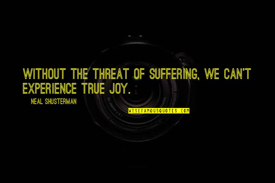 New Beginnings In Love And Life Quotes By Neal Shusterman: Without the threat of suffering, we can't experience New Beginnings In Love And Life Quotes By Neal Shusterman: Without the threat of suffering, we can't experience