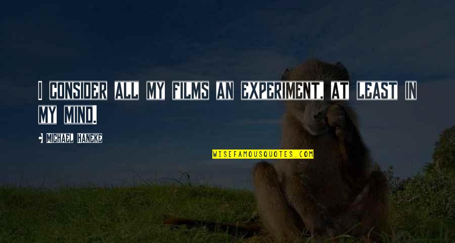 New Beginnings In Sports Quotes By Michael Haneke: I consider all my films an experiment, at New Beginnings In Sports Quotes By Michael Haneke: I consider all my films an experiment, at