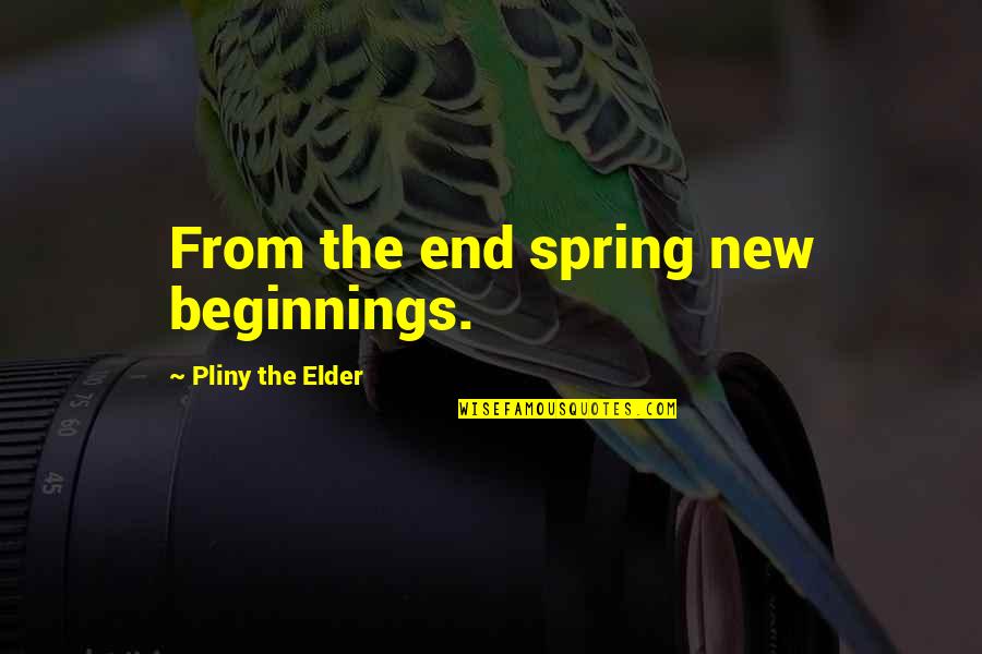 New Beginnings In Spring Quotes By Pliny The Elder: From the end spring new beginnings.