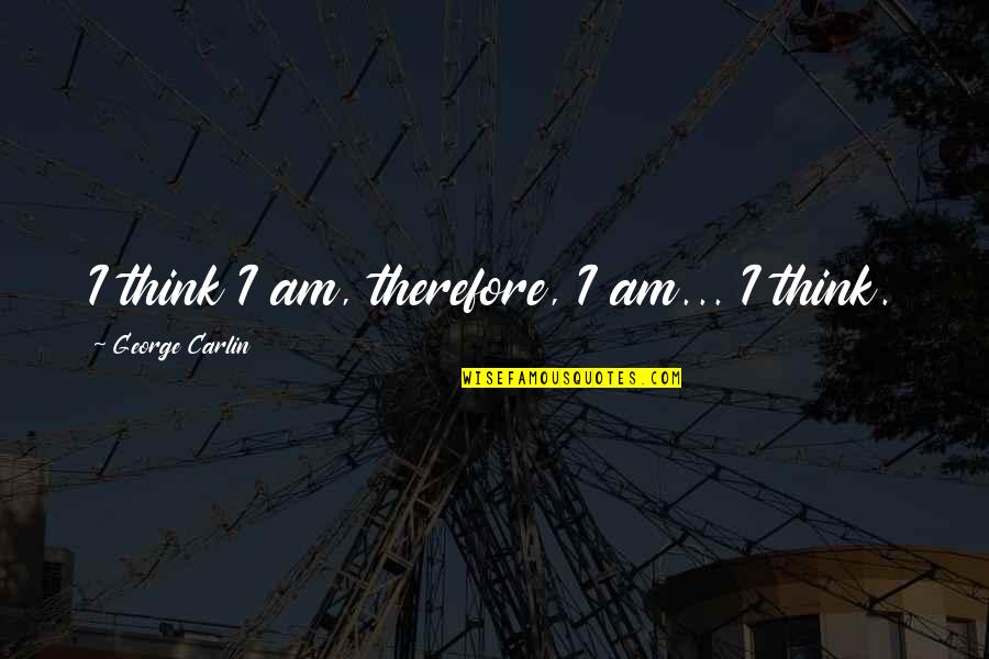 New Beginnings In The Bible Quotes By George Carlin: I think I am, therefore, I am... I New Beginnings In The Bible Quotes By George Carlin: I think I am, therefore, I am... I
