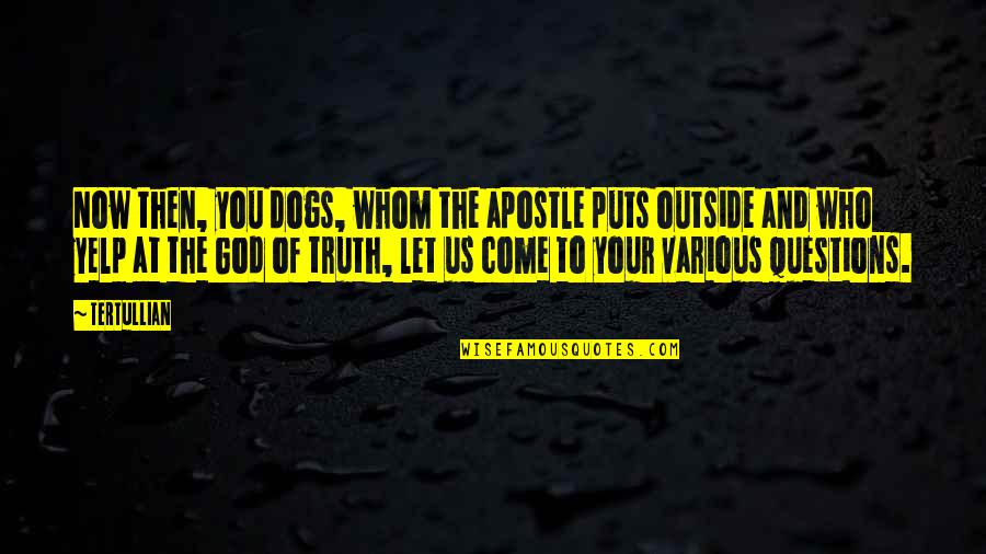 New Beginnings In The Bible Quotes By Tertullian: Now then, you dogs, whom the apostle puts New Beginnings In The Bible Quotes By Tertullian: Now then, you dogs, whom the apostle puts