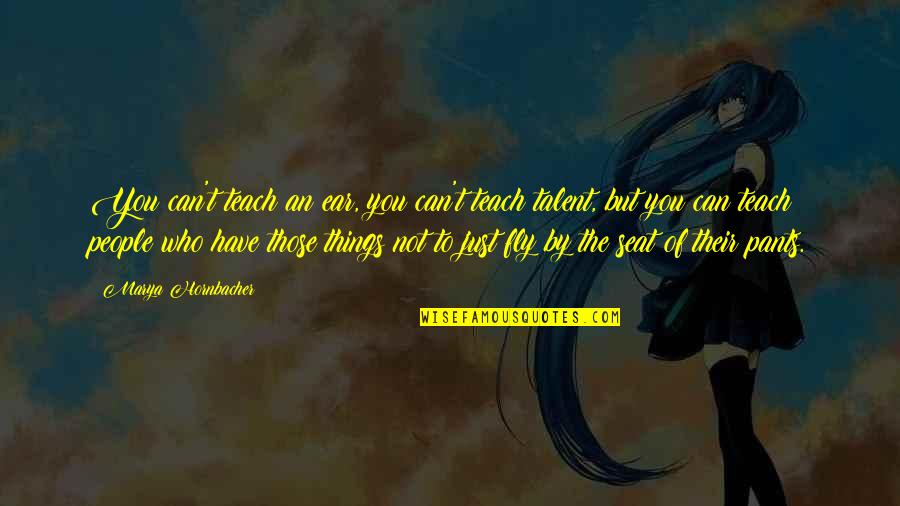 New Beginnings New Opportunities Quotes By Marya Hornbacher: You can't teach an ear, you can't teach