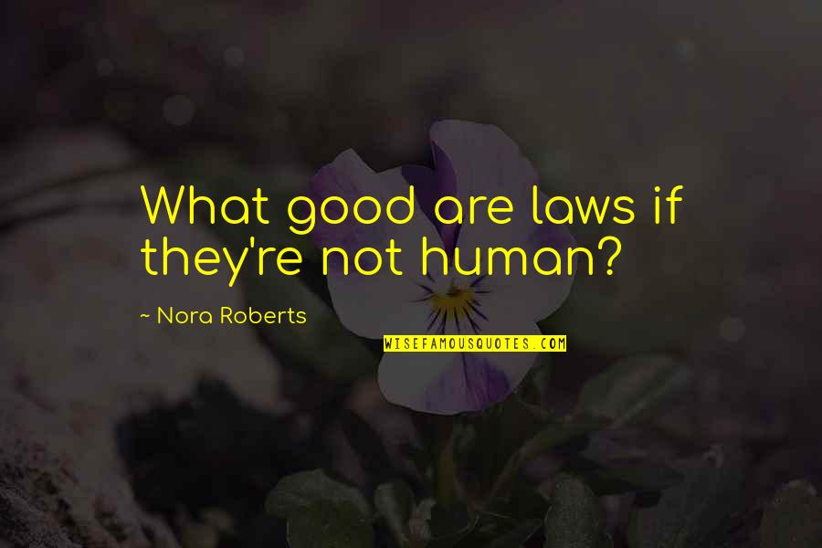 New Beginnings Of Love Quotes By Nora Roberts: What good are laws if they're not human?