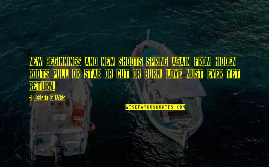 New Beginnings Of Love Quotes By Robert Graves: New beginnings and new shoots Spring again from New Beginnings Of Love Quotes By Robert Graves: New beginnings and new shoots Spring again from