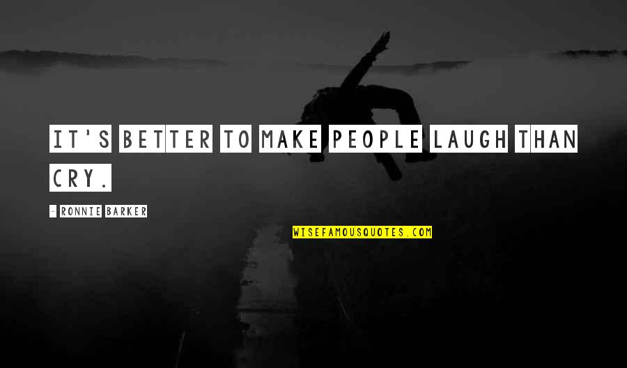 New Beginnings Pic Quotes By Ronnie Barker: It's better to make people laugh than cry.