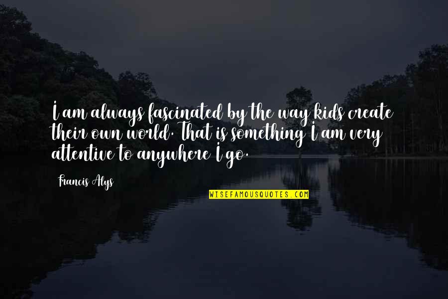 New Beginnings With Images Quotes By Francis Alys: I am always fascinated by the way kids