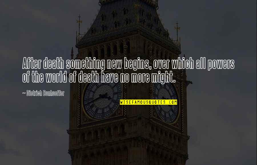 New Begins Quotes By Dietrich Bonhoeffer: After death something new begins, over which all