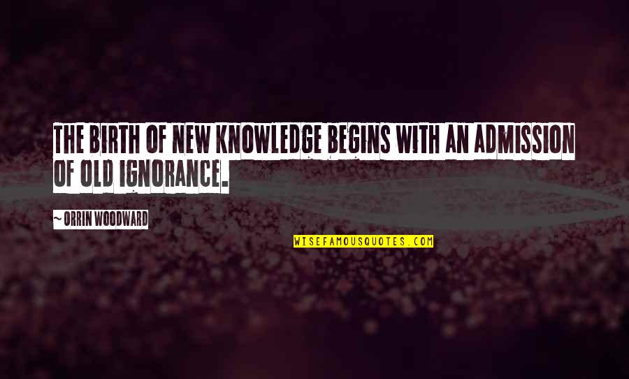New Begins Quotes By Orrin Woodward: The birth of new knowledge begins with an