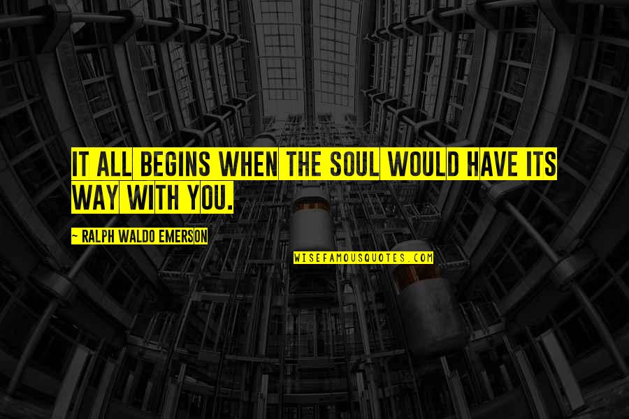 New Begins Quotes By Ralph Waldo Emerson: It all begins when the soul would have