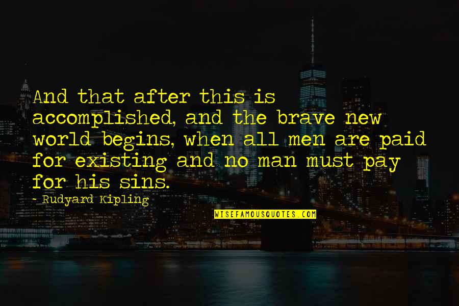 New Begins Quotes By Rudyard Kipling: And that after this is accomplished, and the