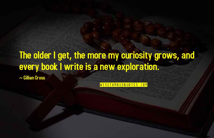 New Book Quotes By Gillian Cross: The older I get, the more my curiosity