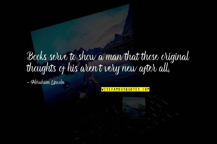 New Books Quotes By Abraham Lincoln: Books serve to show a man that those