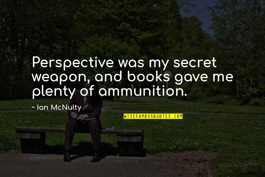 New Books Quotes By Ian McNulty: Perspective was my secret weapon, and books gave