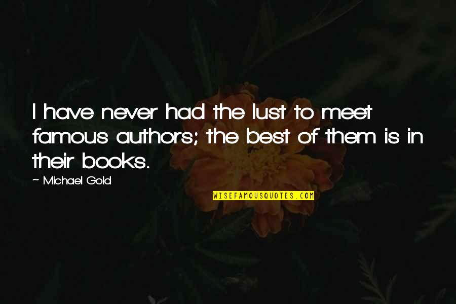 New Books Quotes By Michael Gold: I have never had the lust to meet