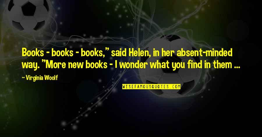 New Books Quotes By Virginia Woolf: Books - books - books," said Helen, in