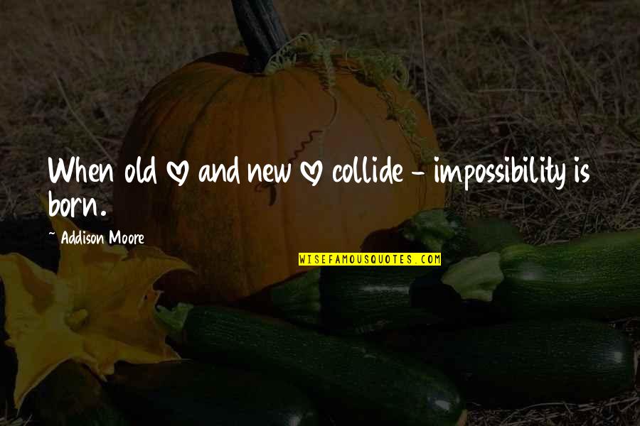 New Born Love Quotes By Addison Moore: When old love and new love collide - New Born Love Quotes By Addison Moore: When old love and new love collide -