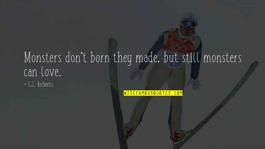 New Born Love Quotes By C.J. Roberts: Monsters don't born they made, but still monsters New Born Love Quotes By C.J. Roberts: Monsters don't born they made, but still monsters