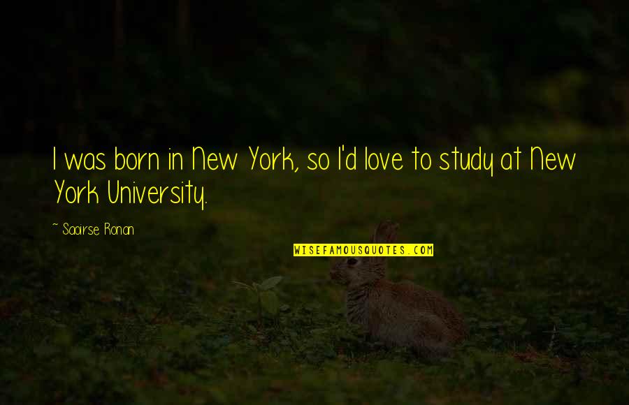 New Born Love Quotes By Saoirse Ronan: I was born in New York, so I'd