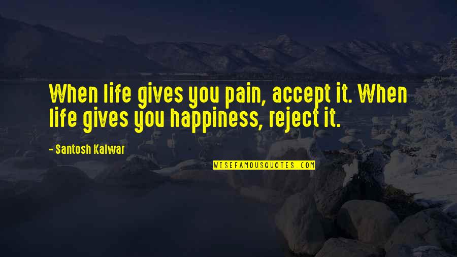 New Born Niece Quotes By Santosh Kalwar: When life gives you pain, accept it. When