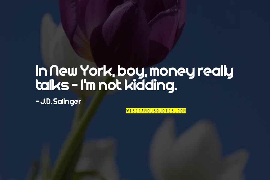 New Boy Quotes By J.D. Salinger: In New York, boy, money really talks -