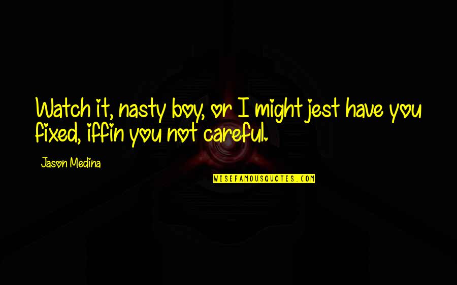New Boy Quotes By Jason Medina: Watch it, nasty boy, or I might jest