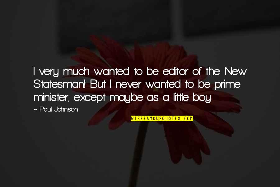 New Boy Quotes By Paul Johnson: I very much wanted to be editor of
