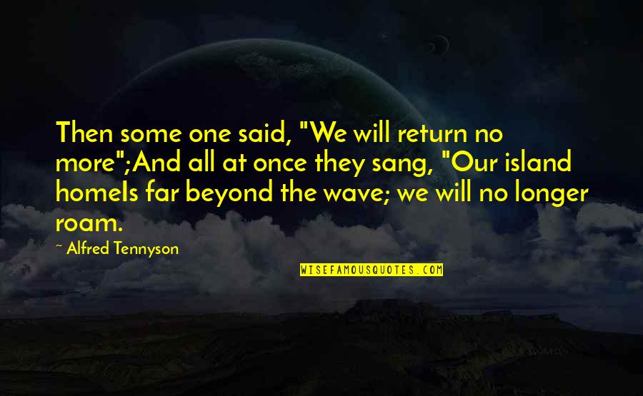 New Boyfriend Quotes By Alfred Tennyson: Then some one said, "We will return no