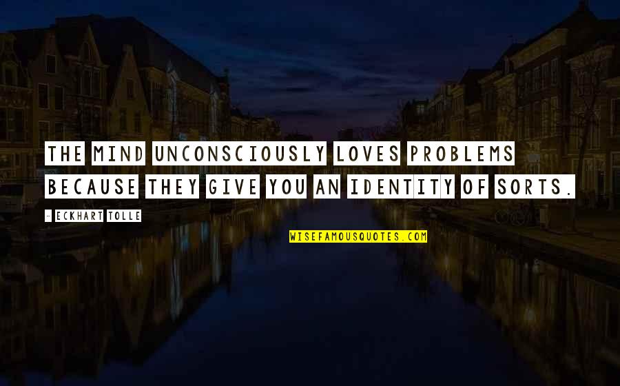 New Brides Quotes By Eckhart Tolle: The mind unconsciously loves problems because they give