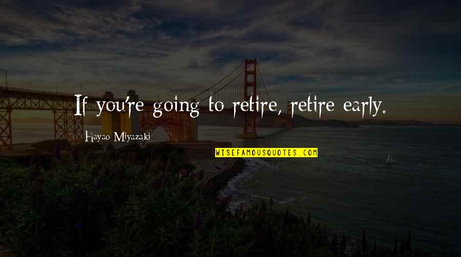 New Brunswick Famous Quotes By Hayao Miyazaki: If you're going to retire, retire early. New Brunswick Famous Quotes By Hayao Miyazaki: If you're going to retire, retire early.