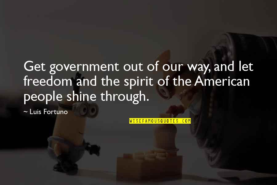 New Brunswick Famous Quotes By Luis Fortuno: Get government out of our way, and let New Brunswick Famous Quotes By Luis Fortuno: Get government out of our way, and let