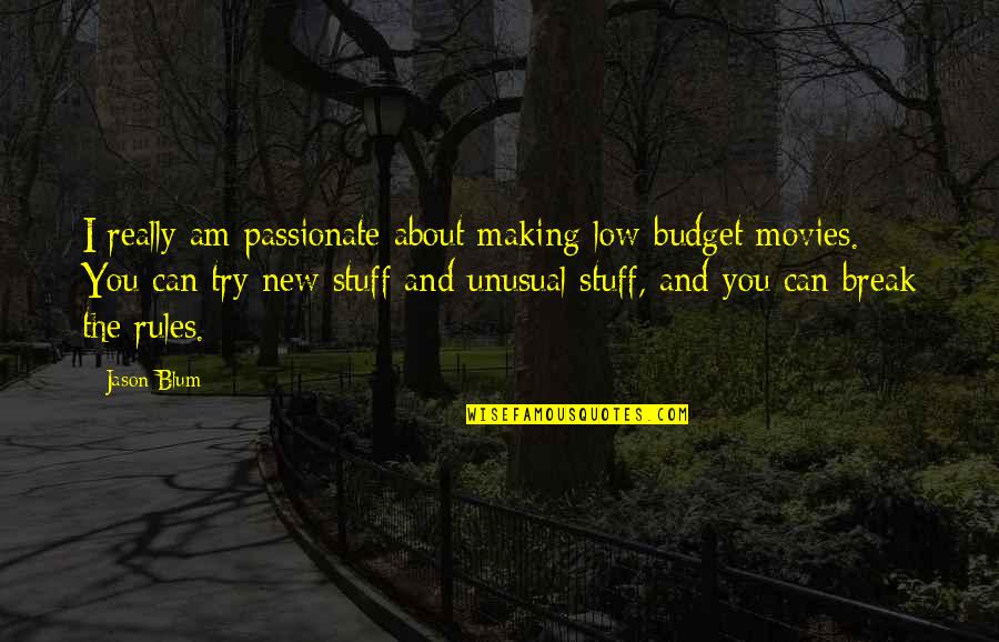 New Budget Quotes By Jason Blum: I really am passionate about making low-budget movies.